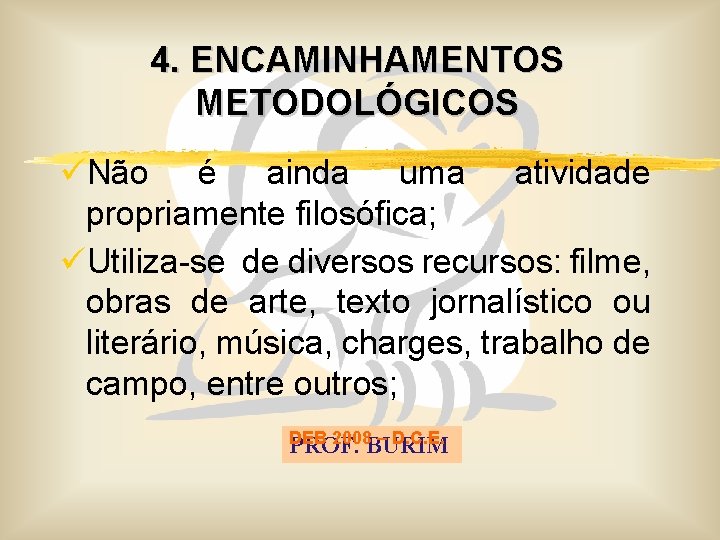 4. ENCAMINHAMENTOS METODOLÓGICOS üNão é ainda uma atividade propriamente filosófica; üUtiliza-se de diversos recursos: