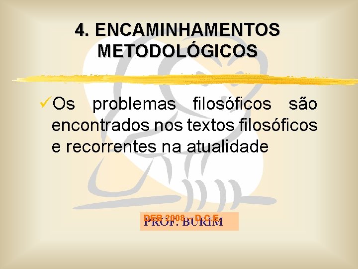 4. ENCAMINHAMENTOS METODOLÓGICOS üOs problemas filosóficos são encontrados nos textos filosóficos e recorrentes na