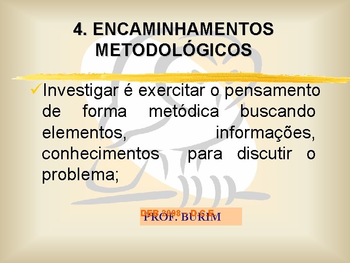 4. ENCAMINHAMENTOS METODOLÓGICOS üInvestigar é exercitar o pensamento de forma metódica buscando elementos, informações,