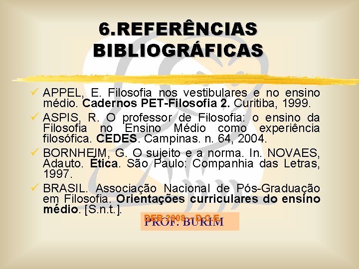 6. REFERÊNCIAS BIBLIOGRÁFICAS ü APPEL, E. Filosofia nos vestibulares e no ensino médio. Cadernos