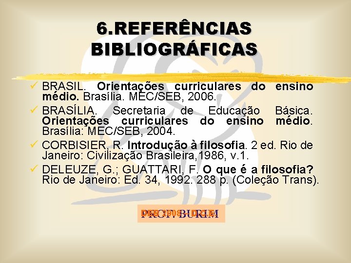 6. REFERÊNCIAS BIBLIOGRÁFICAS ü BRASIL. Orientações curriculares do ensino médio. Brasília. MEC/SEB, 2006. ü