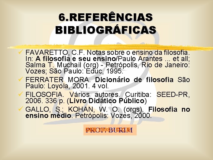 6. REFERÊNCIAS BIBLIOGRÁFICAS ü FAVARETTO, C. F. Notas sobre o ensino da filosofia. In: