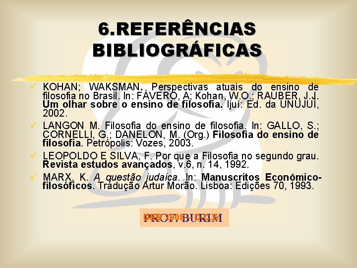 6. REFERÊNCIAS BIBLIOGRÁFICAS ü KOHAN; WAKSMAN. Perspectivas atuais do ensino de filosofia no Brasil.