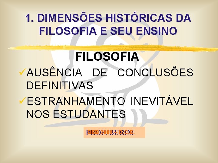 1. DIMENSÕES HISTÓRICAS DA FILOSOFIA E SEU ENSINO FILOSOFIA üAUSÊNCIA DE CONCLUSÕES DEFINITIVAS üESTRANHAMENTO
