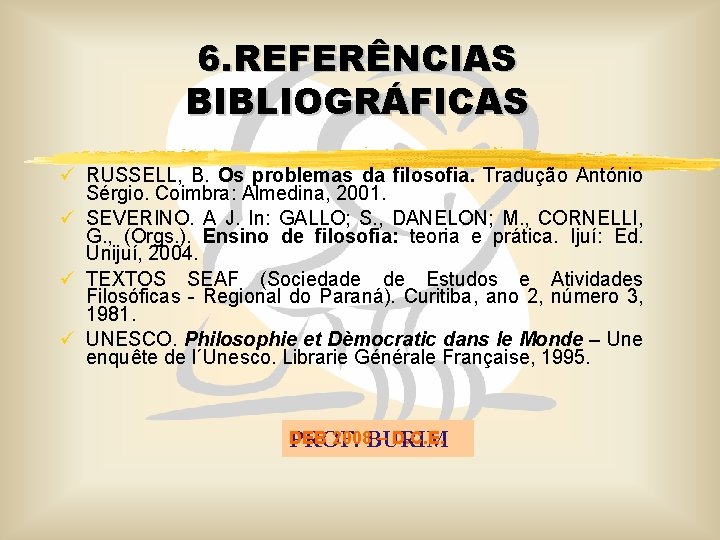 6. REFERÊNCIAS BIBLIOGRÁFICAS ü RUSSELL, B. Os problemas da filosofia. Tradução António Sérgio. Coimbra: