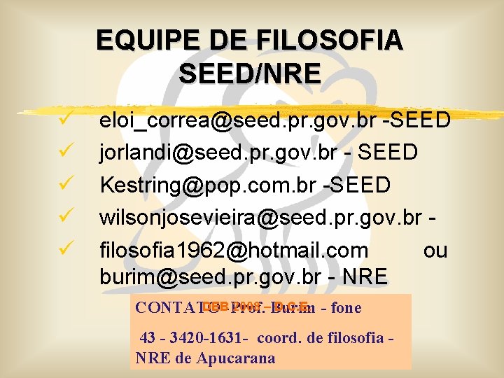 EQUIPE DE FILOSOFIA SEED/NRE ü ü ü eloi_correa@seed. pr. gov. br -SEED jorlandi@seed. pr.