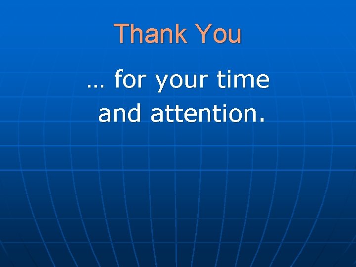 Thank You … for your time and attention. 