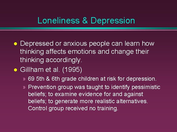 Loneliness & Depression Depressed or anxious people can learn how thinking affects emotions and