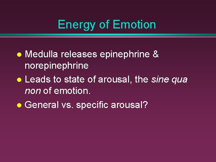 Energy of Emotion Medulla releases epinephrine & norepinephrine Leads to state of arousal, the