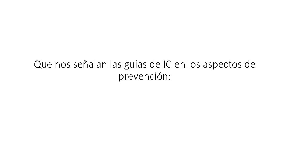 Que nos señalan las guías de IC en los aspectos de prevención: 