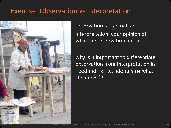 Exercise: Observation vs Interpretation observation: an actual fact interpretation: your opinion of what the