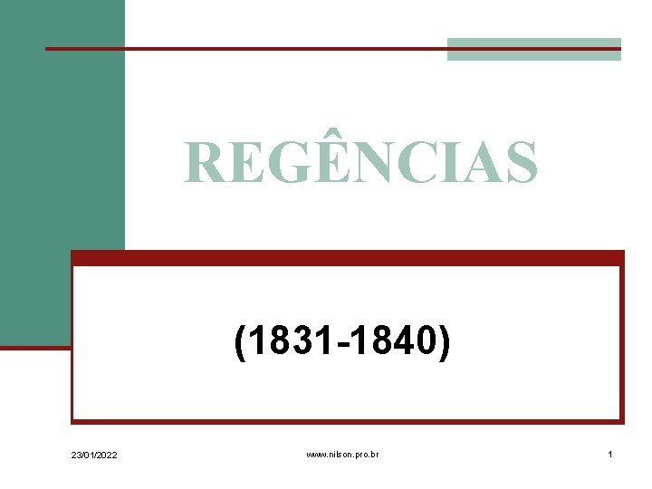 REGÊNCIAS (1831 -1840) 23/01/2022 www. nilson. pro. br 1 