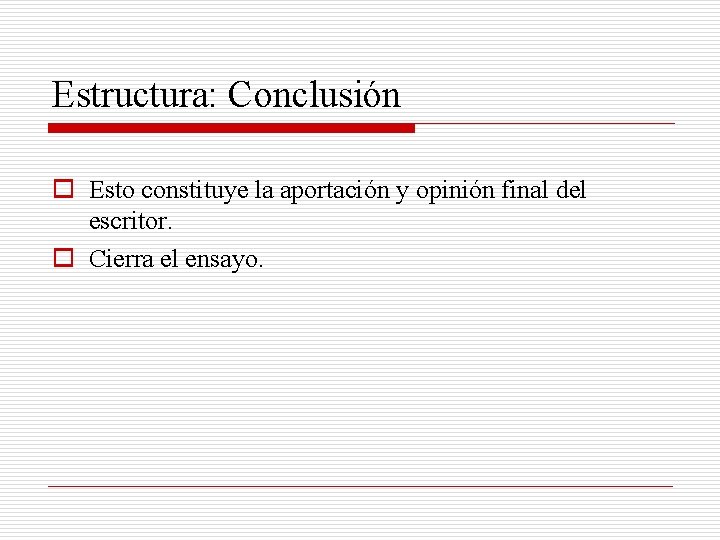 Estructura: Conclusión o Esto constituye la aportación y opinión final del escritor. o Cierra