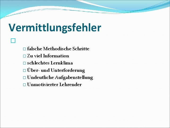 Vermittlungsfehler � � falsche Methodische Schritte � Zu viel Information � schlechtes Lernklima �