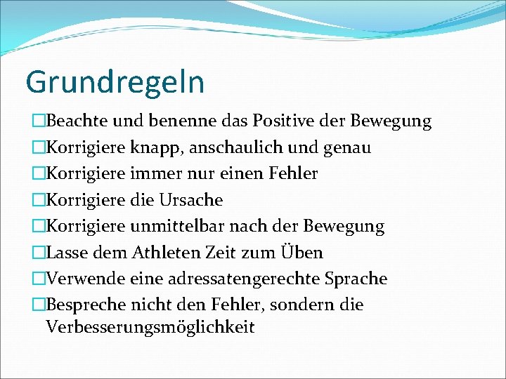 Grundregeln �Beachte und benenne das Positive der Bewegung �Korrigiere knapp, anschaulich und genau �Korrigiere