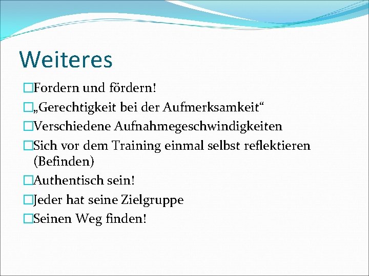 Weiteres �Fordern und fördern! �„Gerechtigkeit bei der Aufmerksamkeit“ �Verschiedene Aufnahmegeschwindigkeiten �Sich vor dem Training