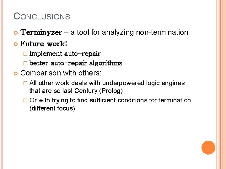 CONCLUSIONS Terminyzer – a tool for analyzing non-termination Future work: � Implement auto-repair � CONCLUSIONS Terminyzer – a tool for analyzing non-termination Future work: � Implement auto-repair �