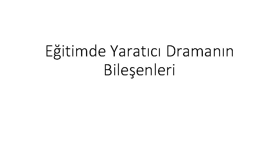 Eğitimde Yaratıcı Dramanın Bileşenleri 