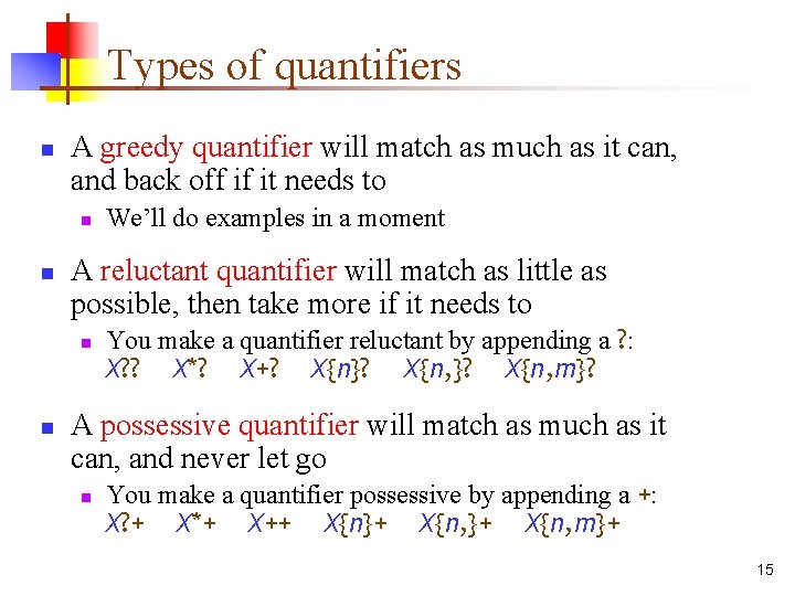 Types of quantifiers n A greedy quantifier will match as much as it can,