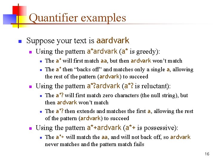 Quantifier examples n Suppose your text is aardvark n Using the pattern a*ardvark (a*