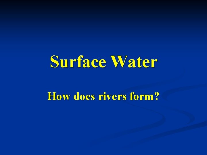 Surface Water How does rivers form? 