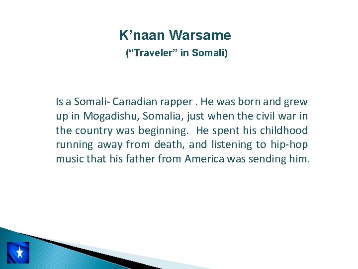 K’naan Warsame (“Traveler” in Somali) Is a Somali- Canadian rapper. He was born and