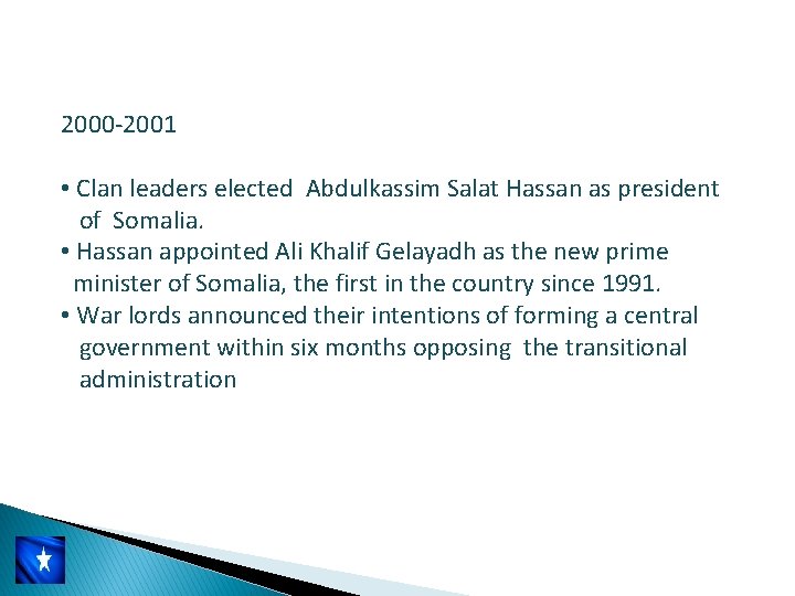 2000 -2001 • Clan leaders elected Abdulkassim Salat Hassan as president of Somalia. •