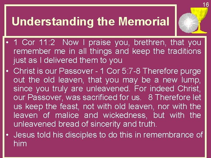 16 Understanding the Memorial • 1 Cor 11: 2 Now I praise you, brethren,