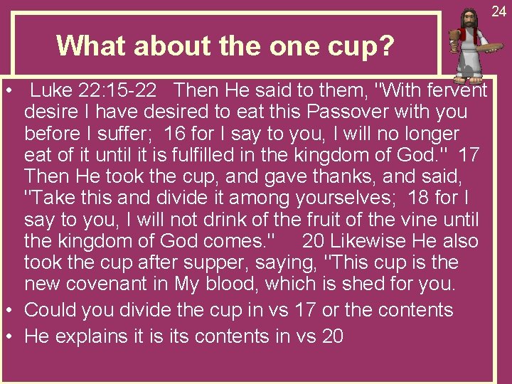 24 What about the one cup? • Luke 22: 15 -22 Then He said