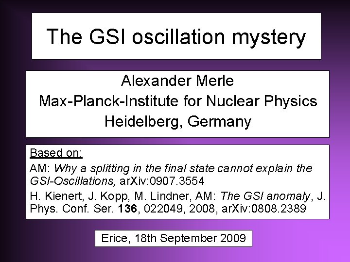 The GSI oscillation mystery Alexander Merle Max-Planck-Institute for Nuclear Physics Heidelberg, Germany Based on: