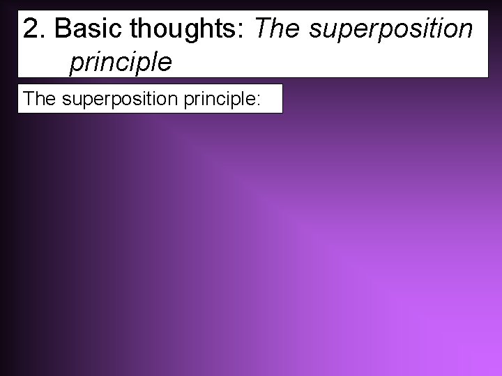 2. Basic thoughts: The superposition principle: 