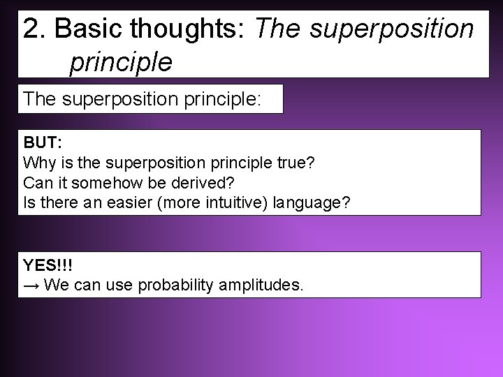 2. Basic thoughts: The superposition principle: BUT: Why is the superposition principle true? Can