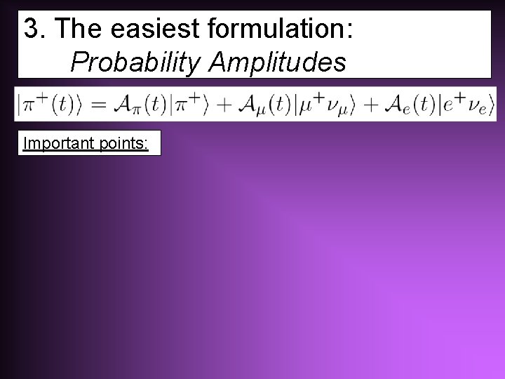 3. The easiest formulation: Probability Amplitudes Important points: 