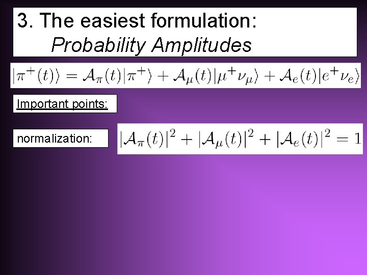 3. The easiest formulation: Probability Amplitudes Important points: normalization: 