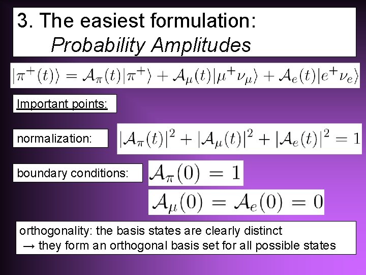 3. The easiest formulation: Probability Amplitudes Important points: normalization: boundary conditions: orthogonality: the basis