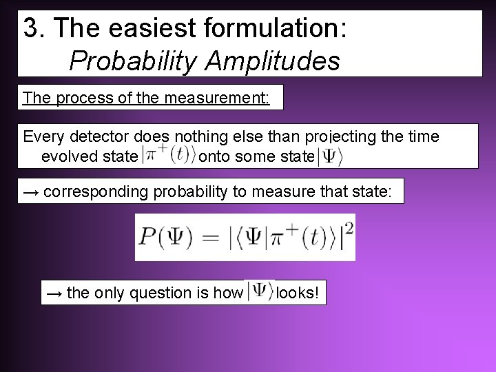 3. The easiest formulation: Probability Amplitudes The process of the measurement: Every detector does