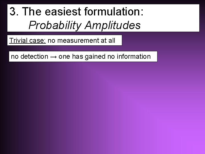 3. The easiest formulation: Probability Amplitudes Trivial case: no measurement at all no detection
