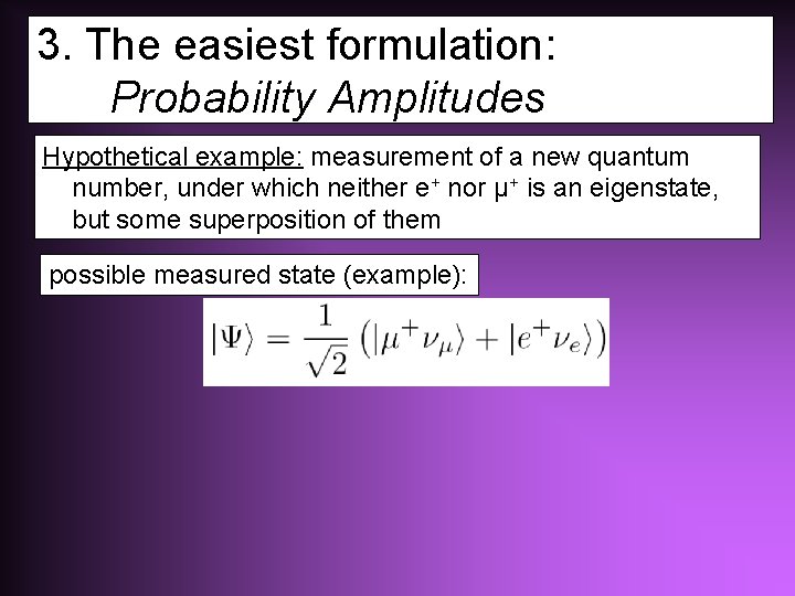 3. The easiest formulation: Probability Amplitudes Hypothetical example: measurement of a new quantum number,