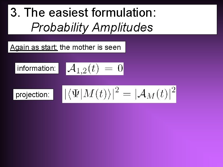 3. The easiest formulation: Probability Amplitudes Again as start: the mother is seen information: