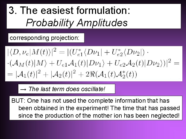 3. The easiest formulation: Probability Amplitudes corresponding projection: → The last term does oscillate!