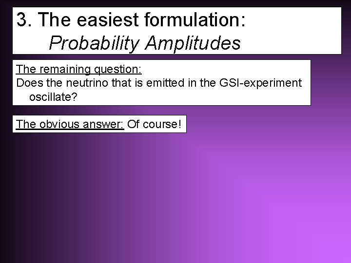 3. The easiest formulation: Probability Amplitudes The remaining question: Does the neutrino that is