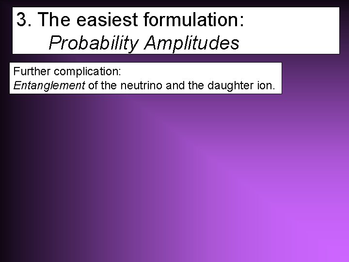 3. The easiest formulation: Probability Amplitudes Further complication: Entanglement of the neutrino and the