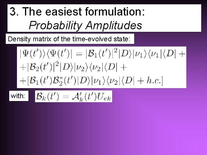 3. The easiest formulation: Probability Amplitudes Density matrix of the time-evolved state: with: 