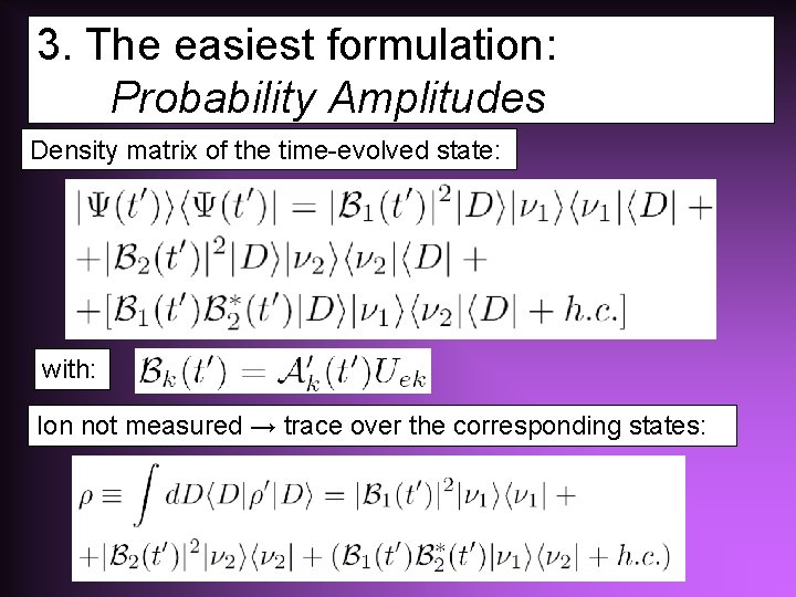 3. The easiest formulation: Probability Amplitudes Density matrix of the time-evolved state: with: Ion