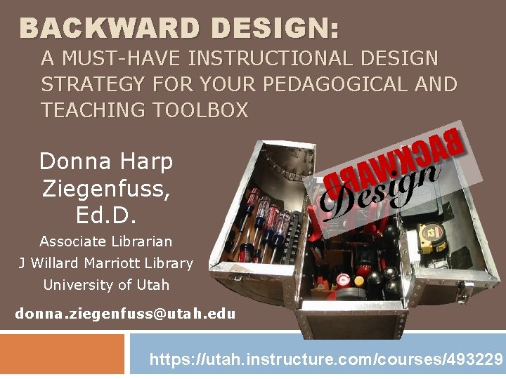 BACKWARD DESIGN: A MUST-HAVE INSTRUCTIONAL DESIGN STRATEGY FOR YOUR PEDAGOGICAL AND TEACHING TOOLBOX Donna