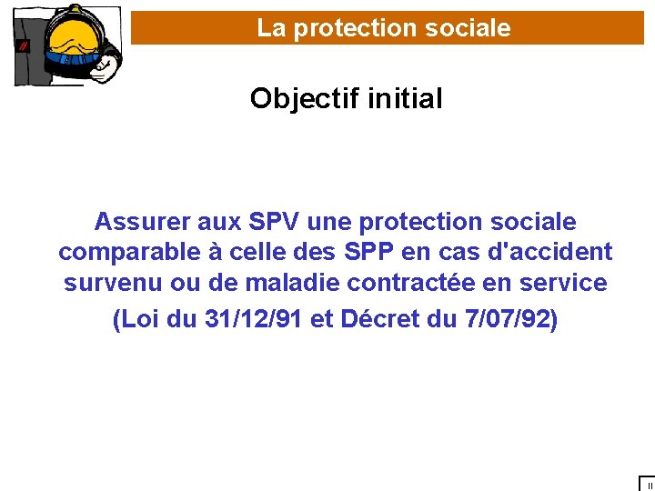 La protection sociale Objectif initial Assurer aux SPV une protection sociale comparable à celle
