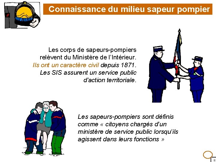 Connaissance du milieu sapeur pompier Les corps de sapeurs-pompiers relèvent du Ministère de l’Intérieur.