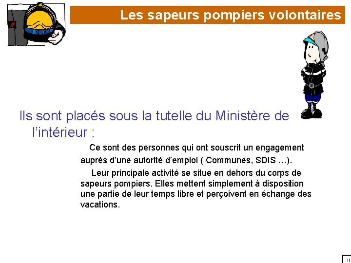 Les sapeurs pompiers volontaires Ils sont placés sous la tutelle du Ministère de l’intérieur