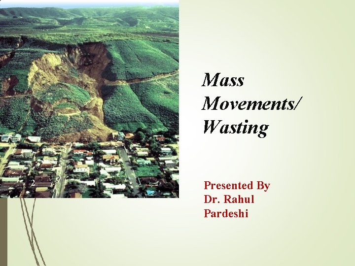 Mass Movements/ Wasting 2 Presented By Dr. Rahul Pardeshi 