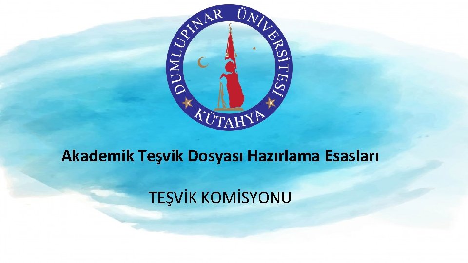 Akademik Teşvik Dosyası Hazırlama Esasları TEŞVİK KOMİSYONU 1 